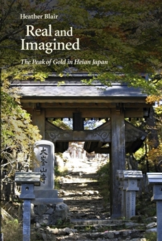 Hardcover Real and Imagined: The Peak of Gold in Heian Japan Book