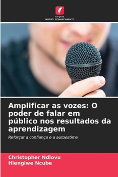 Amplificar as vozes: O poder de falar em público nos resultados da aprendizagem (Portuguese Edition)