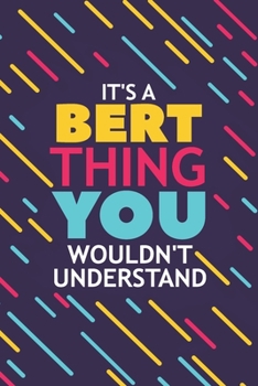 IT'S A BERT THING YOU WOULDN'T UNDERSTAND: Lined Notebook / Journal Gift, 120 Pages, 6x9, Soft Cover, Glossy Finish
