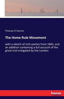 Paperback The Home Rule Movement: with a sketch of Irish parties from 1843, and an addition containing a full account of the great trial instigated by the Londo Book