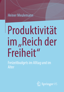 Produktivit�t Im "Reich Der Freiheit": Zeitbudgets ALS Optionsraum in Freizeit Und Ruhestand