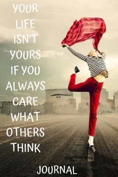 Your life isn't yours if you always care what others think Notebook/Journal Journal_6x9 in _100 pages_bleed For ... Gag Gift Paperback: journal 100 pages