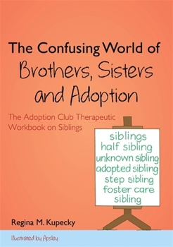 Paperback The Confusing World of Brothers, Sisters and Adoption: The Adoption Club Therapeutic Workbook on Siblings Book