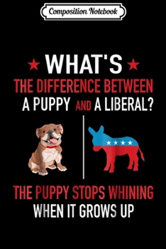 Composition Notebook: What's The Difference Between A Puppy And A Liberal  Journal/Notebook Blank Lined Ruled 6x9 100 Pages