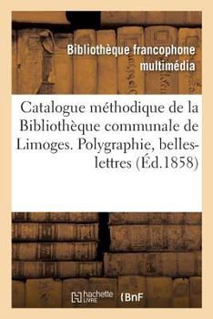 Paperback Catalogue Méthodique de la Bibliothèque Communale de Limoges. Polygraphie, Belles-Lettres [French] Book