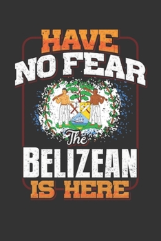 Paperback Have No Fear The Belizean Is Here: Belizean Notebook Journal 6x9 Personalized Customized Gift For Belize Student Teacher Proffesor Or for Someone in t Book