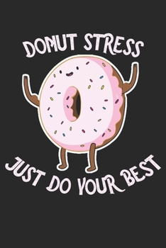 Paperback DoNut Stress Just Do Your Best NoteBook: Motivational Donut Pun Lined Journal - Notebook Or Notepad Composition For Women and Men - for Teachers and S Book