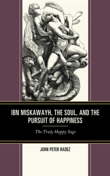 Hardcover Ibn Miskawayh, the Soul, and the Pursuit of Happiness: The Truly Happy Sage Book