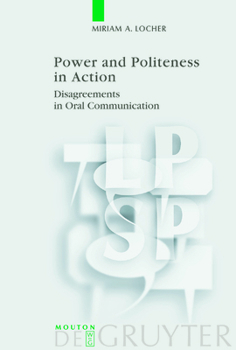 Hardcover Power and Politeness in Action: Disagreements in Oral Communication Book