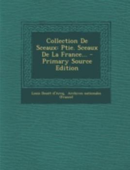 Paperback Collection De Sceaux: Ptie. Sceaux De La France... [French] Book