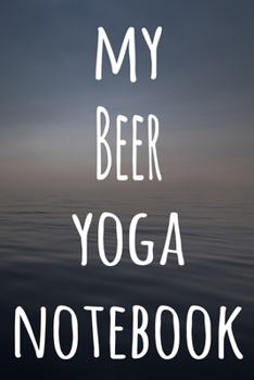 My Beer Yoga Notebook: The perfect gift for the yoga fan in your life - 119 page lined journal!