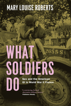 Paperback What Soldiers Do: Sex and the American GI in World War II France Book