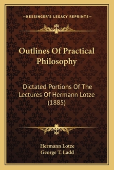 Paperback Outlines Of Practical Philosophy: Dictated Portions Of The Lectures Of Hermann Lotze (1885) Book