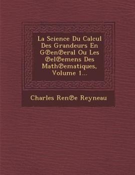 Paperback La Science Du Calcul Des Grandeurs En G℗en℗eral Ou Les ℗el℗emens Des Math℗ematiques, Volume 1... [Spanish] Book
