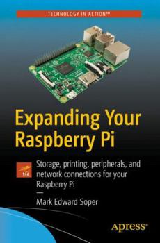 Paperback Expanding Your Raspberry Pi: Storage, Printing, Peripherals, and Network Connections for Your Raspberry Pi Book