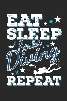 Eat Sleep Scuba Diving Repeat: Funny Cool Scuba Diving Journal | Notebook | Workbook | Diary | Planner-6x9 - 120 Dot Grid Pages  - Cute Gift For Scuba Divers, Diving Instructors, Fans, Enthusiasts