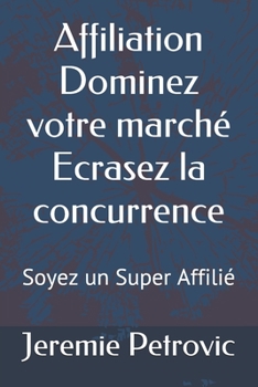 Paperback Affiliation Dominez votre marché Ecrasez la concurrence: Soyez un Super Affilié [French] Book