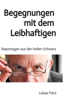 Hardcover Begegnungen mit dem Leibhaftigen - Reportagen aus der heilen Schweiz: Ein alter Arzt berichtet [German] Book