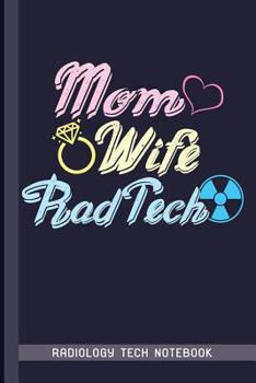 Mom Wife Rad Tech Radiology Tech Notebook : Radiography X-Ray Tech Journal Notebook for Notes, As a Planner or Journaling Gift