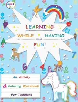 Paperback Learning While Having Fun!: An Activity & Coloring Workbook For Toddlers Ages 3+ - Getting Started With Alphabets, Numbers, Shapes, Animals, Addit Book