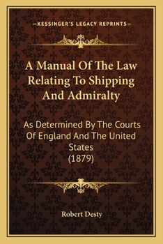 Paperback A Manual Of The Law Relating To Shipping And Admiralty: As Determined By The Courts Of England And The United States (1879) Book