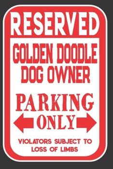 Paperback Reserved Golden Doodle Dog Owner Parking Only. Violators Subject To Loss Of Limbs: Blank Lined Notebook To Write In - Appreciation Gift For Golden Doo Book