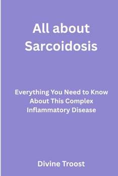 Paperback All about sarcoidosis: Everything you need to know about this complex inflammatory disease Book