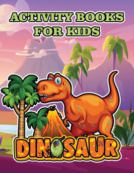 Dinosaur activity books for kids: A Fun Kid Workbook Game For Learning, Coloring, Dot To Dot, Mazes, Word Search and More!