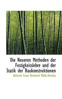 Die Neueren Methoden der Festigkeitslehre und der Statik der Baukonstruktionen