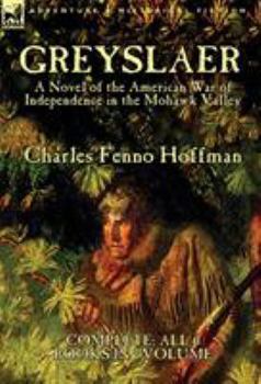 Greyslaer: A Novel of the American War of Independence in the Mohawk Valley-Complete-All 6 Books in 1 Volume