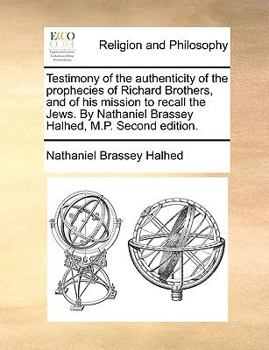 Paperback Testimony of the Authenticity of the Prophecies of Richard Brothers, and of His Mission to Recall the Jews. by Nathaniel Brassey Halhed, M.P. Second E Book