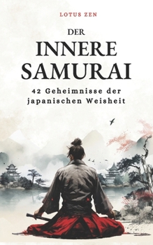 Der Innere Samurai: 42 Geheimnisse der japanischen Weisheit (German Edition)