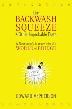 Hardcover The Backwash Squeeze & Other Improbable Feats: A Newcomer's Journey Into the World of Bridge Book