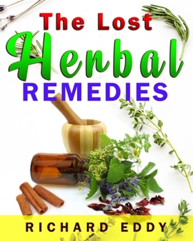 Paperback The Lost Herbal Remedies: Homemade Natural Remedies For Your Ailments Now And The Future! Book