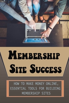 Membership Site Success: How To Make Money Online, Essential Tools For Building Membership Sites: Mistakes To Avoid When Doing Membership Site
