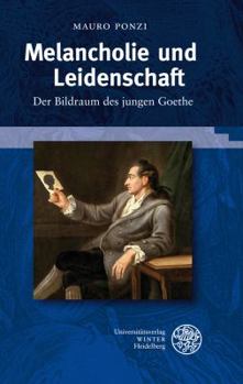 Hardcover Melancholie Und Leidenschaft: Der Bildraum Des Jungen Goethe [German] Book