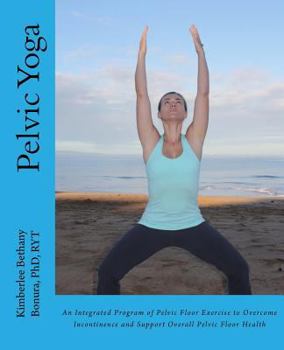 Paperback Pelvic Yoga: An Integrated Program of Pelvic Floor Exercise to Overcome Incontinence and Support Overall Pelvic Floor Health Book