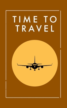 Time To Travel  Mocha: Notebook Journals for Travelers,  Time To Travel Journal Notebook for Men & Women, Perfect for Writing, Gifts, Travelers, 100 Pages, 5” x 8” in, 12.7 x 20.32 cm