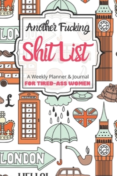 Another Fucking Shit List A Weekly Planner & Journal For Tired-Ass Women: 2020 Funny Swearing Gifts
