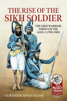 Paperback The Rise of the Sikh Soldier: The Sikh Warrior Through the Ages, C.1700-1900 Book