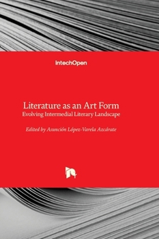 Literature as an Art Form - Evolving Intermedial Literary Landscape: Evolving Intermedial Literary Landscape