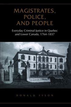 Paperback Magistrates, Police, and People: Everyday Criminal Justice in Quebec and Lower Canada, 1764-1837 Book