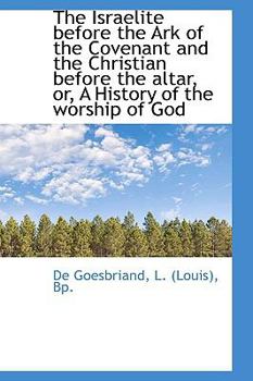 Paperback The Israelite Before the Ark of the Covenant and the Christian Before the Altar, Or, a History of Th Book