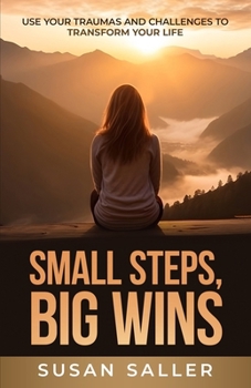 Paperback Small Steps, Big Wins: Use Your Traumas and Challenges to Transform Your Life Book