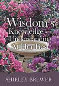 Hardcover Wisdom's Knowledge and Understanding at Her Best Book