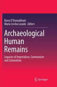 Paperback Archaeological Human Remains: Legacies of Imperialism, Communism and Colonialism Book
