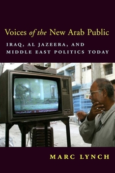 Hardcover Voices of the New Arab Public: Iraq, Al-Jazeera, and Middle East Politics Today Book