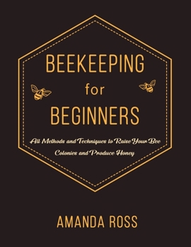 Paperback Beekeeping for Beginners: Backyard Beekeeping Guide: All Methods and Techniques to Raise Your Bee Colonies and Produce Honey Book