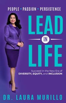Lead in Life, People. Passion. Persistence: Succeed in the New Era of Diversity, Equity, and Inclusion