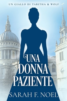 Una Donna Paziente: Un Mistero Storico e Romantico (I Misteri Storici di Tabitha & Wolf) (Italian Edition)